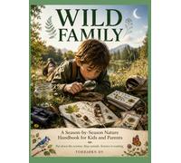 WILD FAMILY: A Season-by-Season Nature Handbook for Kids and Parents Put down the screens. Step outside. Science is waiting.