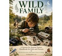 WILD FAMILY: A Season-by-Season Nature Handbook for Kids and Parents Put down the screens. Step outside. Science is waiting.