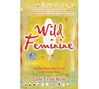 Wild Feminine: Finding Power, Spirit & Joy in the Female Body: Volume 2 (Reclaim Your Wild)