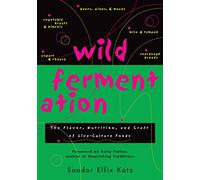 Wild Fermentation: The Flavor, Nutrition, and Craft of Live-Culture Foods