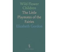 Wild Flower Children: The Little Playmates of the Fairies