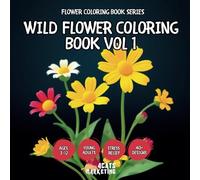 Wild Flower Coloring Book Vol 1 - for Kids, Teens, Adults and Seniors with Easy and Simple Designs for Stress Free Relaxation (Flower Coloring Book Series)