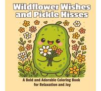 Wild Flower Wishes and Pickle Kisses: A Bold and Adorable Coloring Book for Relaxation and Joy |Great Gift for Kids and Adults | Bold and Easy Kawaii Style Images| Cute Pickle Coloring Book