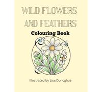 Wild Flowers and Feathers Colouring Book - Colouring pages for the love of flowers and more: Relaxing colouring and creative doodling for all ages