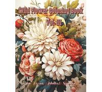 Wild Flowers Coloring Book Vol. III: Detailed illustrations to inspire creativity and offer a relaxing experience