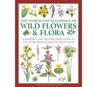 Wild Flowers & Flora, The World Encyclopedia of: A reference and identification guide to 1730 of the world's most significant wild plants