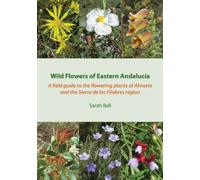 Wild Flowers of Eastern Andalucía: A Field Guide to the Flowering Plants of Almería and the Sierra De Los Filabres Region