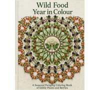Wild Food Year in Colour: A Seasonal Foraging Coloring Book of Edible Plants and Berries