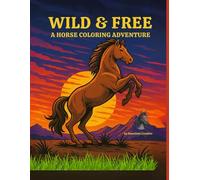 "Wild & Free - A Horse Coloring Adventure": A Majestic Horse Coloring Book for Adults and Teens - 46 Wild and Powerful Horses to Color and Set Free