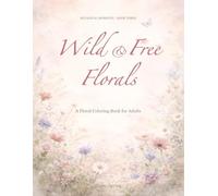 Wild & Free Florals: A Floral Coloring Book for Adults: Loose Wildflower Designs, Flowing Botanical Pages, and Relaxing Nature Illustrations (Botanical Moments)