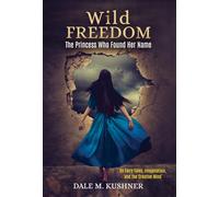 Wild Freedom: The Princess Who Found Her Name, On Fairy Tales, Imagination and the Creative Mind