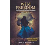 Wild Freedom: The Princess Who Found Her Name, On Fairy Tales, Imagination and the Creative Mind