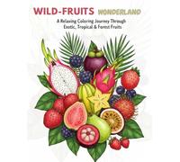 WILD- FRUITS WONDERLAND: A Coloring Escape for Adults: A Relaxing Coloring Journey Through Exotic, Tropical & Forest Fruits