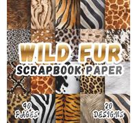 Wild Fur Scrapbook Paper: 20 Animal Skin TextureS, 8.5 x 8.5 Inch, 40 Pages, Double-Sided for Crafting, Origami, Mixed Media, Journaling, Collage Art, Handmade Cards, Decoupage and Scrapbooking