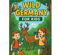 Wild Germany for Kids: Discover the Animals & Birds of the German Wilderness