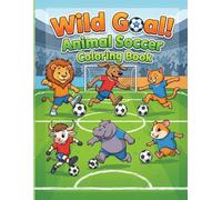 Wild Goal! Animal Soccer Coloring Book: Fun and Easy Coloring Pages with Cute Animals Playing Soccer | Single-Sided Designs for Kids Ages 4-8