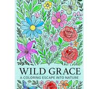 WILD GRACE A COLORING ESCAPE INTO NATURE