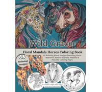 Wild Grace: Flora Mandala Horses Coloring Book: Relaxing Horse Designs with Intricate Patterns & Nature-Inspired Art (Hearts and Hooves Coloring Book ... for Relaxation, Stress Relief & Memory Care)