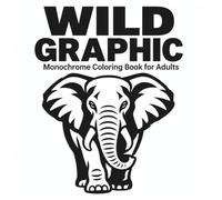 WILD GRAPHIC: Monochrome Coloring Book for Adults: 50 Iconic Animal Designs with Bold, Marker-Friendly Lines for Mindful Relaxation (The Decision-Free Coloring Collection)