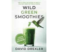 Wild Green Smoothies: How to Forage and Prepare the World’s Healthiest Drink for Pennies a Serving
