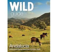 Wild Guide Andalucia: Hidden places, great adventures and the good life in southern Spain