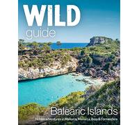 Wild Guide Balearic Islands: Secret coves, mountains, caves and adventure in Mallorca, Menorca, Ibiza & Formentera
