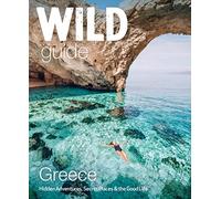 Wild Guide Greece: Hidden Places, Great Adventures and the Good Life (including the mainland, Crete, Corfu, Rhodes and over 20 other islands): 9 (Wild Guides)