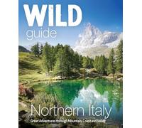 Wild Guide Northern Italy: Hidden Places and Great Adventures from the Dolomites to Tuscany, Umbria to (Travel Guide)