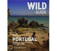 Wild Guide Portugal: Magische Orte, versteckte Strände und das süße Leben