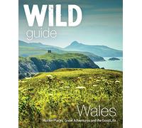 Wild Guide Wales and Marches: Hidden places, great adventures & the good life in Wales (including Herefordshire and Shropshire) (Wild Guides) [Idioma Inglés]