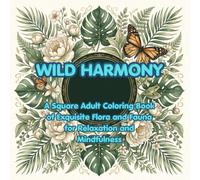 WILD HARMONY: A Square Adult Coloring Book of Exquisite Flora and Fauna for Relaxation and Mindfulness