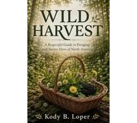 WILD HARVEST: A Respectful Guide to Foraging and Native Flora of North America (WILD HARVEST The South)