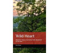 Wild Heart: Rooted in Nature, Carried by Faith, Reclaimed by the Soul