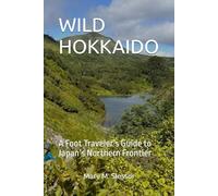 WILD HOKKAIDO: A Foot Traveler’s Guide to Japan’s Northern Frontier