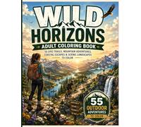 Wild Horizons: Adult Coloring Book: 55 Epic Trails, Mountain Adventures, Coastal Escapes & Scenic Landscapes to Color