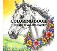 Wild Horses: Adult Coloring Book Mind Clarity: Relax and Unwind with the Beauty of Wild Horses and Flowers