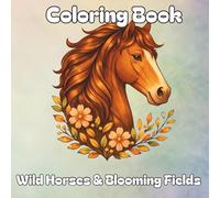 Wild Horses & Blooming Fields Coloring Book: Majestic Equine Scenes with Detailed Wildflowers for Relaxation and Creative Escape