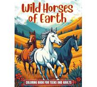 Wild Horses of Earth Coloring Book for Teens and Adults: Majestic Horse Breeds and Scenic Nature Coloring Pages for Mindful Relaxation and Creativity