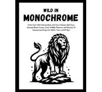 Wild in Monochrome: A One-Color Wild Coloring Book with Fierce Animals, Bold Poses, Untamed Nature Scenes, Iconic Wildlife Moments, and Relaxing Yet Empowering Designs for Adults, Teens, and All Ages