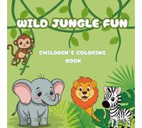 Wild Jungle Fun! A Coloring Book for Kids: Wild Animals, Tropical Fun & Easy Coloring Pages for Boys and Girls Ages 3-8