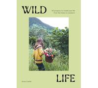 Wild Life: 50 Projects to Rewild Your Life From the Home to Outdoors
