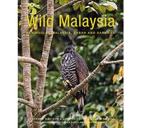 Wild Malaysia (2nd edition): The Wildlife, Scenery, and Biodiversity of Peninsular Malaysia, Sabah, and Sarawak