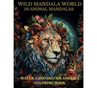 Wild Mandala World: 50 Animal Mandalas: Water, Land and Air Animals Coloring Book