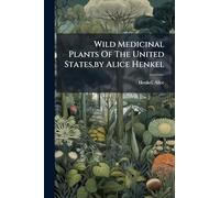 Wild Medicinal Plants Of The United States, by Alice Henkel