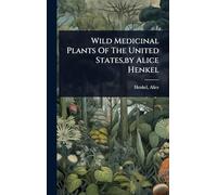 Wild Medicinal Plants Of The United States, by Alice Henkel