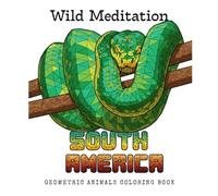 Wild Meditation - South America: Geometric Animals Coloring Book
