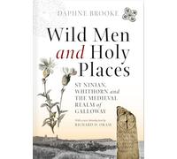 Wild Men and Holy Places: St Ninian, Whithorn and the Medieval Realm of Galloway