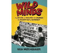 WILD MINDS ARTISTS & RIVALRIES INSPIRED GOLDEN AGE ANIMATION: The Artists and Rivalries That Inspired the Golden Age of Animation