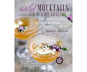 Wild Mocktails and Healthy Cocktails: Home-grown and foraged low-sugar recipes from the Midnight Apothecary