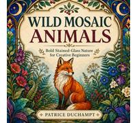 Wild Mosaic Animals: Bold Stained-Glass Nature for Creative Beginners